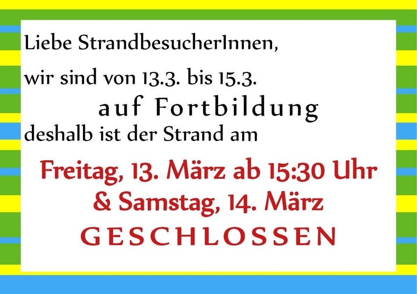 Liebe StrandbesucherInnen, wir sind auf Fortbildung, deshalb schließen wir am Freitag dem 13